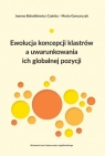 Ewolucja koncepcji klastrów a uwarunkowania ich globalnej pozycji Joanna Bohatkiewicz-Czaicka, Marta Gancarczyk