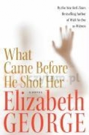 What Came Before He Shot Her - Elizabeth George