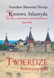 Kresowa Atlantyda Tom 17 Twierdze Rzeczypospolitej - Stanisław Sławomir Nicieja