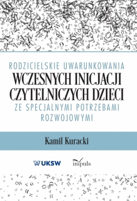 Rodzicielskie uwarunkowania wczesnych inicjacji czytelniczych dzieci ze specjalnymi potrzebami rozwojowymi - Kamil Kuracki Kuracki