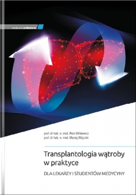 Transplantologia wątroby w praktyce - Milkiewicz Piotr, Wójcicki Maciej