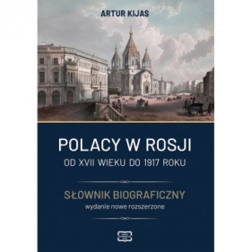 Polacy w Rosji. Od XVII wieku do 1917 roku. Słownik biograficzny - Artur Kijas