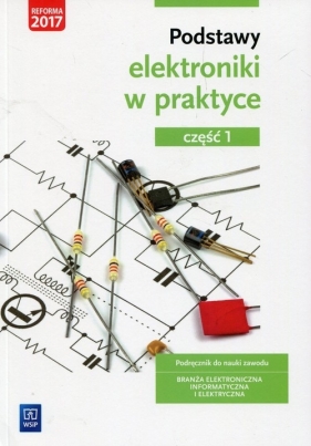 Podstawy elektroniki. Podręcznik do nauki zawodów z branży elektronicznej, informatycznej i elektrycznej. Część 1. Szkoły ponadgimnazjalne - Anna Tąpolska