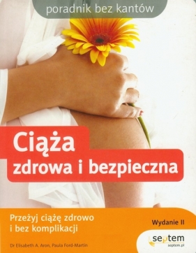 Ciąża zdrowa i bezpieczna - Aron Elisabeth A., Ford-Martin Paula