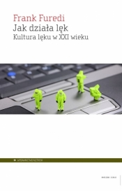 Jak działa lęk. Kultura lęku w XXI wieku - Frank Furedi