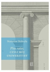 Plus ratio, czyli mój Uniwersytet - Stanisław Stabryła