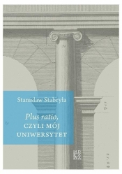 Plus ratio, czyli mój Uniwersytet - Stabryła Stanisław