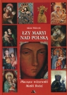 Łzy Maryi nad Polską Płaczące wizerunki Matki Bożej Walczyk Adam