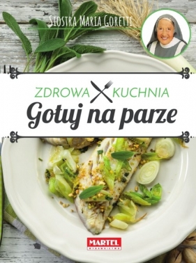 Gotuj na parze - Zdrowa Kuchnia - Siostra Maria - Maria Goretti Guziak