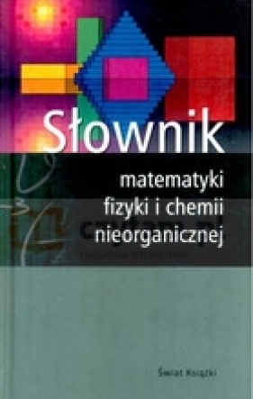 Słownik matematyki, fizyki i chemii nieorganicznej - Opracowanie zbiorowe