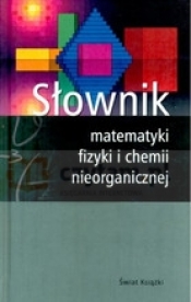 Słownik matematyki, fizyki i chemii nieorganicznej - Opracowanie zbiorowe
