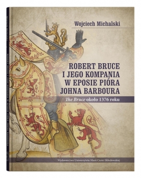 Robert Bruce i jego kompania w eposie pióra Johna Barboura (The Bruce około 1376 roku) - Michalski Wojciech