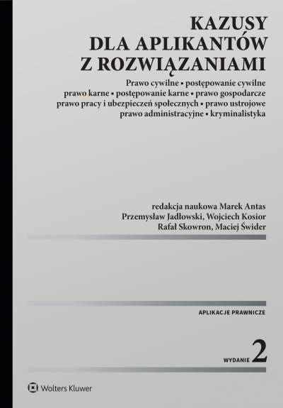 Kazusy dla aplikantów z rozwiązaniami. Prawo cywilne, postępowanie cywilne, prawo karne, postępowanie karne, prawo gospodarcze, prawo pracy i ubezpieczeń społecznych, prawo ustrojowe, prawo administracyjne i kryminalistyka wyd. 2026
