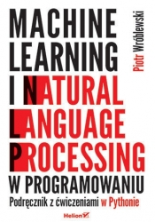 Machine learning i natural language processing w programowaniu. Podręcznik z ćwiczeniami w Pythonie - Piotr Wróblewski