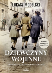 Opowieści o zwykłym bohaterstwie. Dziewczyny wojenne - Łukasz Modelski