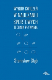 Wybór ćwiczeń w nauczaniu sportowych technik pływania - Głąb Stanisław