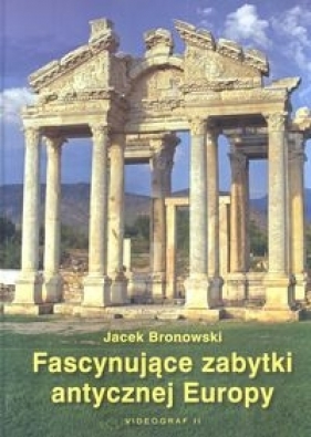 Fascynujące zabytki antycznej Europy - Bronowski Jacek