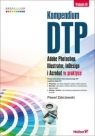 Kompendium DTP Adobe Photoshop, Illustrator, InDesign i Acrobat w praktyce Zakrzewski Paweł