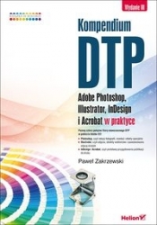 Kompendium DTP Adobe Photoshop, Illustrator, InDesign i Acrobat w praktyce - Zakrzewski Paweł