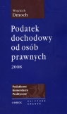 Podatek dochodowy od osób prawnych 2008 Podatkowe komentarze praktyczne Dmoch Wojciech