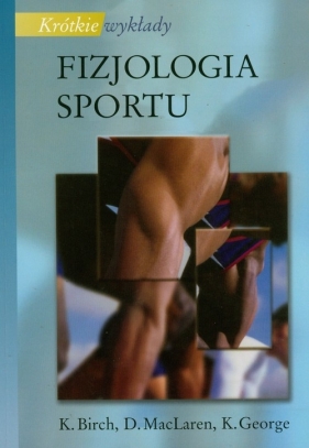 Krótkie wykłady Fizjologia sportu - K. Birch, D. MacLaren, K. George