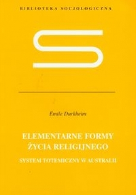 Elementarne formy życia religijnego - Durkheim Emile