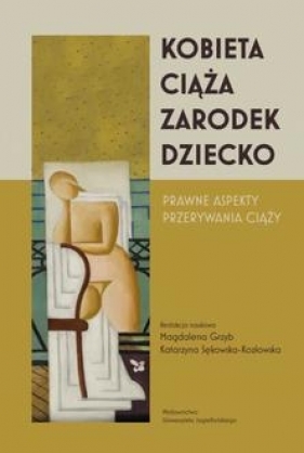 Kobieta-ciąża-zarodek-dziecko. Prawne aspekty przerywania ciąży - Opracowanie zbiorowe