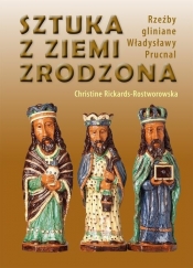 Sztuka z ziemi zrodzona Rzeźby gliniane Władysławy Prucnal - Rickards-Rostworowska Christine