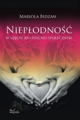 Niepłodność w ujęciu bio-psycho-społecznym - Mariola Bidzan