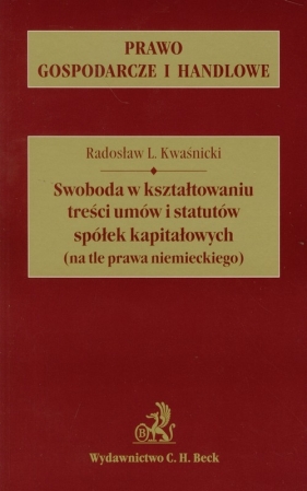 Swoboda w kształtowaniu treści umów i statutów spółek kapitałowych (na tle prawa niemieckiego) - Kwaśnicki Radosław L.