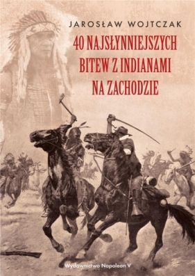 40 najsłynniejszych bitew z Indianami na Zachodzie - Jarosław Wojtczak