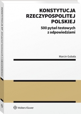 Konstytucja Rzeczypospolitej Polskiej. 500 pytań testowych z odpowiedziami - Gubała Marcin