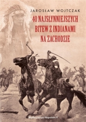 40 najsłynniejszych bitew z Indianami na Zachodzie - Wojtczak Jarosław