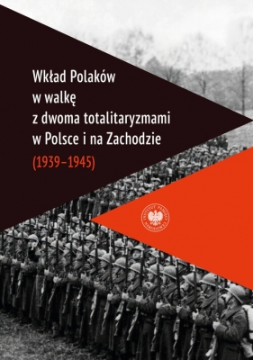 Wkład Polaków w walkę z dwoma totalitaryzmami w Polsce i na Zachodzie (1939-1945 ) - Waldemar Grabowski