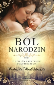 Z dziejów przytułku położniczego T.1 Ból narodzin - Weronika Wierzchowska