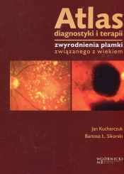 Atlas diagnostyki i terapii zwyrodnienia plamki związanego z wiekiem - Kucharczuk Jan, Sikorski Bartosz Ł.