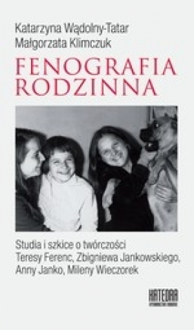 Fonografia rodzinna. Studia i szkice o twórczości Teresy Ferenc, Zbigniewa Jankowskiego, Anny Janko, Mileny Wieczorek - Katarzyna Wądolny-Tatar, Małgorzata Klimczuk