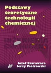Podstawy teoretyczne technologii chemicznej - Szarawara Józef, Piotrowski Jerzy