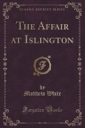 The Affair at Islington (Classic Reprint)