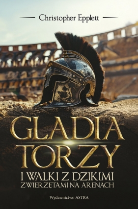 Gladiatorzy i walki ze zwierzętami na arenach - Christopher Epplett