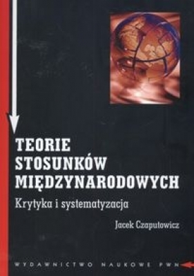 Teorie stosunków międzynarodowych - Czaputowicz Jacek