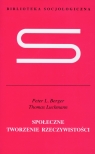 Społeczne tworzenie rzeczywistości Traktat z socjologii wiedzy Berger Peter L., Luckmann Thomas