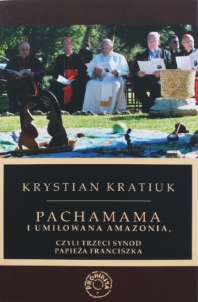 Pachamama i umiłowana Amazonia, czyli trzeci synod papieża Franciszka - Kratiuk Krystian