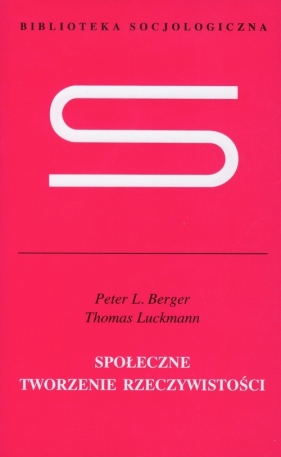 Społeczne tworzenie rzeczywistości - Berger Peter L., Luckmann Thomas