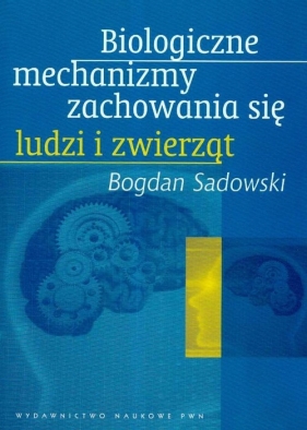 Biologiczne mechanizmy zachowania się ludzi i zwierząt - Sadowski Bogdan