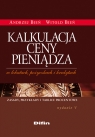 Kalkulacja ceny pieniądza w lokatach, pożyczkach i kredytach Zasady, Bień Witold, Bień Andrzej