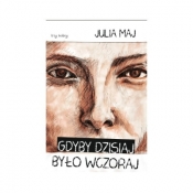 Gdyby dzisiaj było wczoraj - Julia Maj