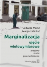 Marginalizacja - ujęcie wielowymiarowe Przejawy, skutki, Mazur Jadwiga, Kuć Małgorzata
