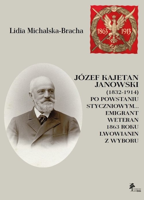 Józef Kajetan Janowski (1832-1914) Po powstaniu styczniowym Emigrant, weteran 1863 roku, lwowianin z wyboru
