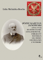 Józef Kajetan Janowski (1832-1914) Po powstaniu styczniowym Emigrant, weteran 1863 roku, lwowianin z wyboru - Lidia Michalska-Bracha